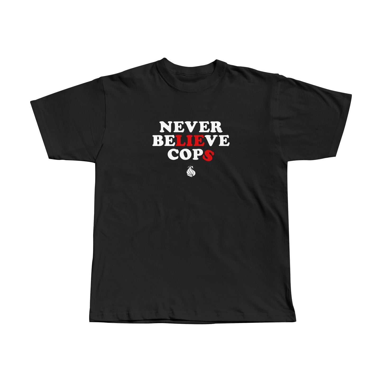 "NEVER BELIEVE COPS" T-shirts