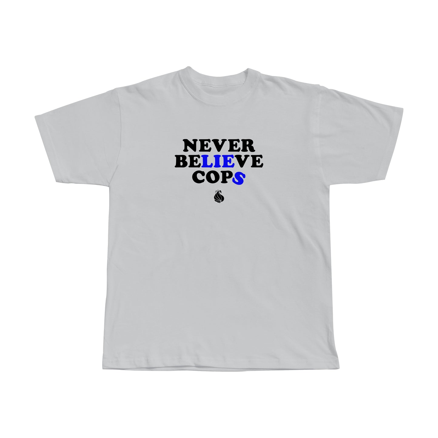 "NEVER BELIEVE COPS" T-shirts